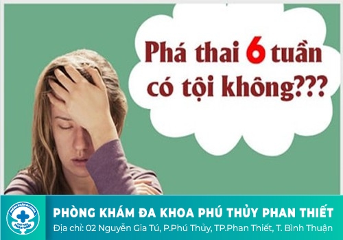 Phá thai 6 tuần tuổi có nguy hiểm không