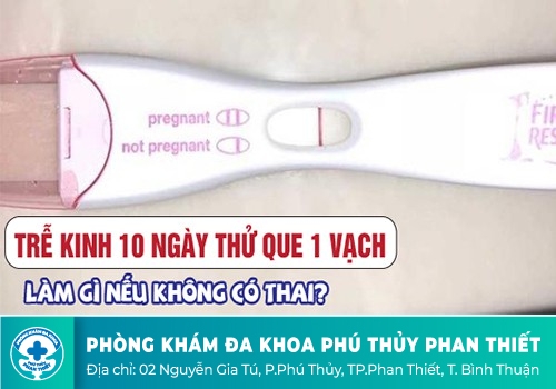 trễ kinh 10 ngày thử que 2 vạch